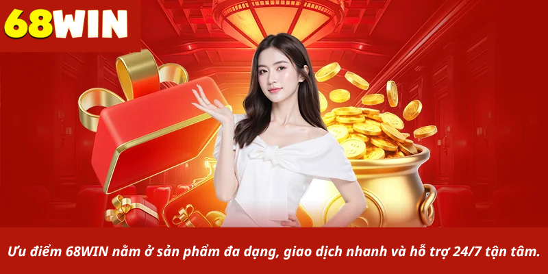 Ưu điểm 68WIN nằm ở sản phẩm đa dạng, giao dịch nhanh và hỗ trợ 24/7 tận tâm.